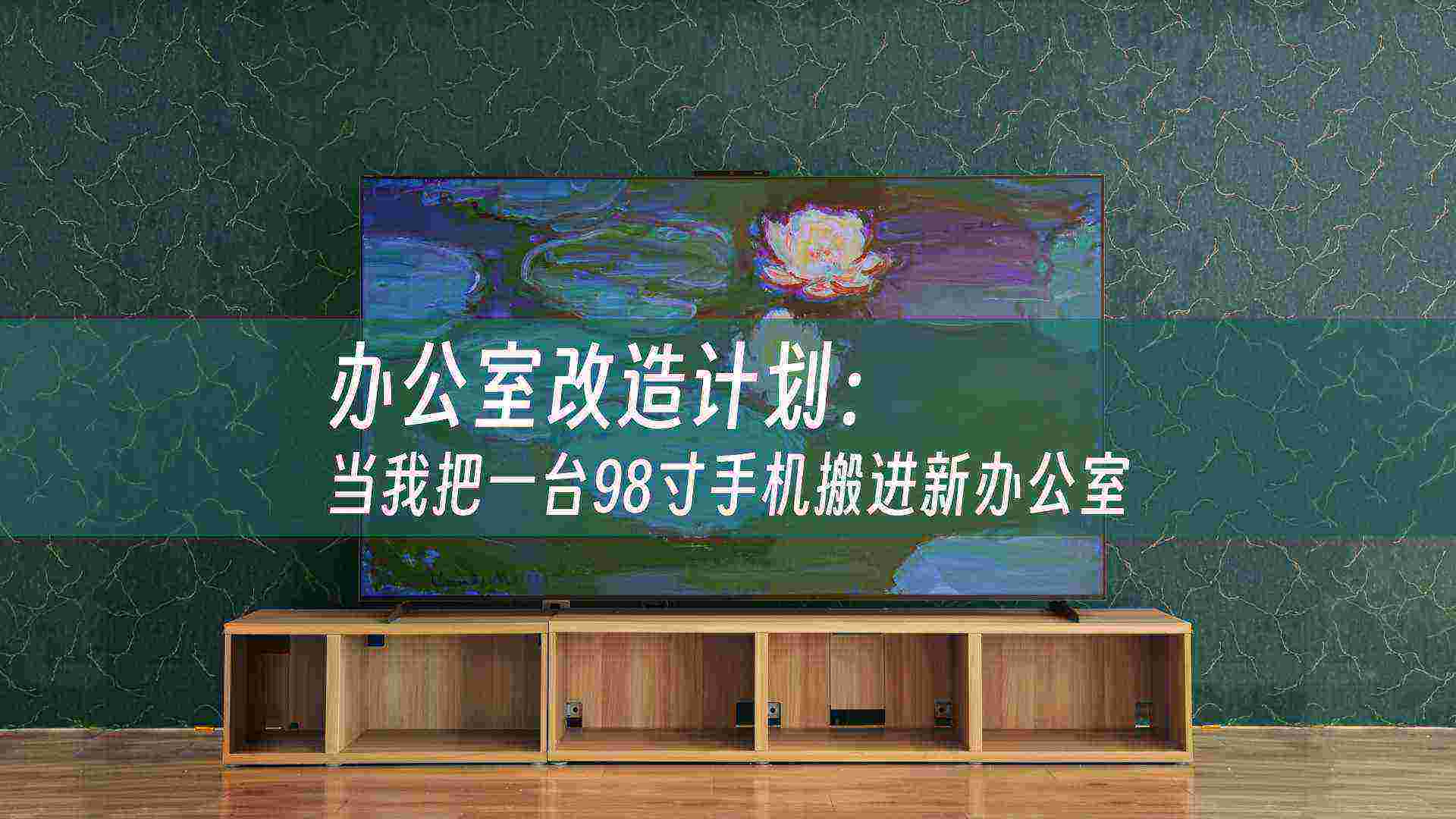 办公室改造计划：当我把一台98寸手机搬进新办公室