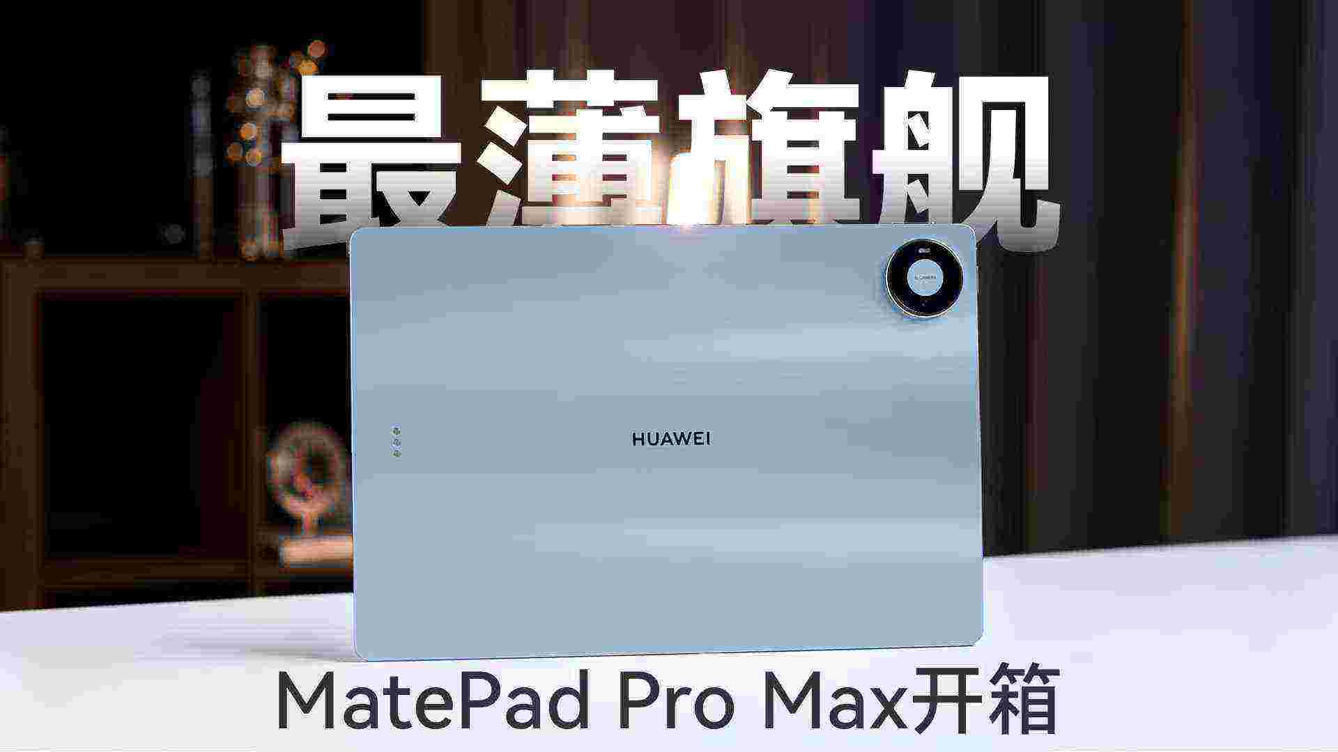 全球最薄大屏平板长什么样？华为MatePad Pro Max开箱
